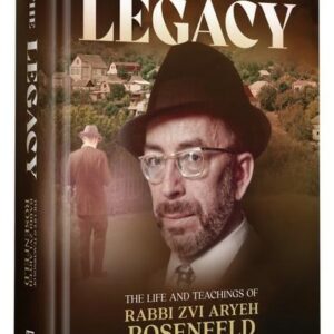 The Legacy – The Life and Teachings of Rabbi Zvi Aryeh Rosenfeld